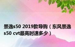 景逸s50 2019款导购（东风景逸s50 cvt最高时速多少）