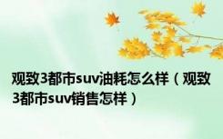 观致3都市suv油耗怎么样（观致3都市suv销售怎样）