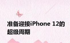 准备迎接iPhone 12的超级周期