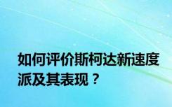 如何评价斯柯达新速度派及其表现？