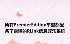 所有PremierEdition车型都配备了雷诺的RLink信息娱乐系统