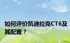 如何评价凯迪拉克CT6及其配置？