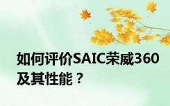 如何评价SAIC荣威360及其性能？