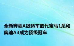 全新奔驰A级轿车取代宝马1系和奥迪A3成为顶级冠车