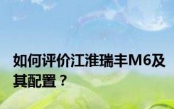 如何评价江淮瑞丰M6及其配置？