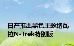 日产推出黑色主题纳瓦拉N-Trek特别版