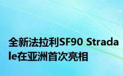 全新法拉利SF90 Stradale在亚洲首次亮相