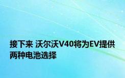 接下来 沃尔沃V40将为EV提供两种电池选择