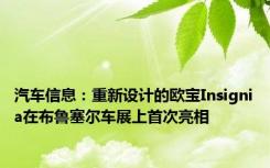 汽车信息：重新设计的欧宝Insignia在布鲁塞尔车展上首次亮相