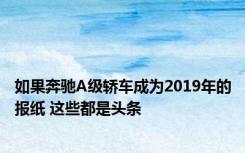 如果奔驰A级轿车成为2019年的报纸 这些都是头条