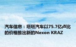 汽车信息：塔塔汽车以75.7亿卢比的价格推出新的Nexon KRAZ