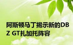 阿斯顿马丁揭示新的DBZ GT扎加托阵容