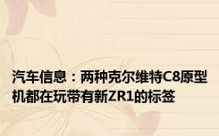 汽车信息：两种克尔维特C8原型机都在玩带有新ZR1的标签