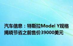 汽车信息：特斯拉Model Y规格揭晓节省之前售价39000美元