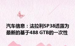 汽车信息：法拉利SP38透露为最新的基于488 GTB的一次性