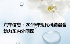 汽车信息：2019年现代科纳混合动力车内外间谍