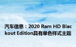 汽车信息：2020 Ram HD Blackout Edition具有单色样式主题