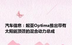 汽车信息：起亚Optima推出带有太阳能顶篷的混合动力总成