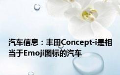 汽车信息：丰田Concept-i是相当于Emoji图标的汽车