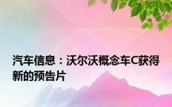 汽车信息：沃尔沃概念车C获得新的预告片