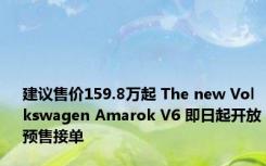 建议售价159.8万起 The new Volkswagen Amarok V6 即日起开放预售接单