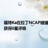 福特Ka在拉丁NCAP碰撞测试中获得0星评级