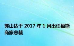 郭山达于 2017 年 1 月出任福斯商旅总裁