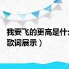 我要飞的更高是什么歌（歌词展示）