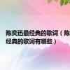 陈奕迅最经典的歌词（陈奕迅最经典的歌词有哪些）