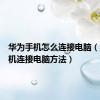 华为手机怎么连接电脑（华为手机连接电脑方法）