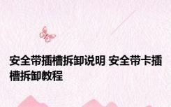 安全带插槽拆卸说明 安全带卡插槽拆卸教程