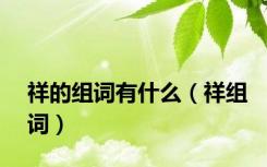 祥的组词有什么（祥组词）