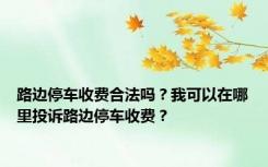 路边停车收费合法吗？我可以在哪里投诉路边停车收费？