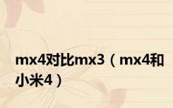 mx4对比mx3（mx4和小米4）