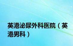 英港泌尿外科医院（英港男科）