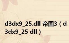 d3dx9_25.dll 帝国3（d3dx9_25 dll）