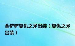 金铲铲复仇之矛出装（复仇之矛出装）