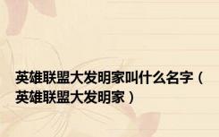 英雄联盟大发明家叫什么名字（英雄联盟大发明家）