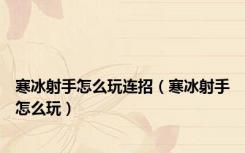 寒冰射手怎么玩连招（寒冰射手怎么玩）