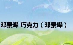邓景晞 巧克力（邓景晞）