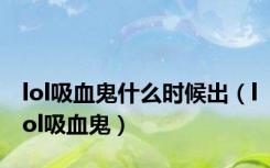 lol吸血鬼什么时候出（lol吸血鬼）