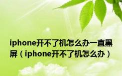 iphone开不了机怎么办一直黑屏（iphone开不了机怎么办）