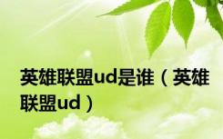 英雄联盟ud是谁（英雄联盟ud）