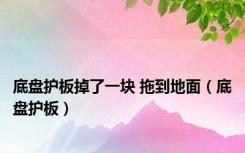 底盘护板掉了一块 拖到地面（底盘护板）