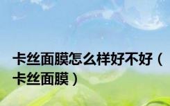 卡丝面膜怎么样好不好（卡丝面膜）