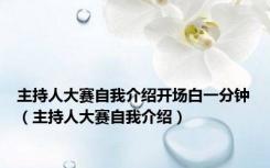 主持人大赛自我介绍开场白一分钟（主持人大赛自我介绍）