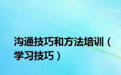 沟通技巧和方法培训（学习技巧）