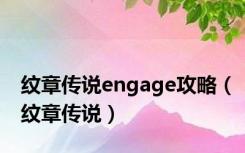 纹章传说engage攻略（纹章传说）