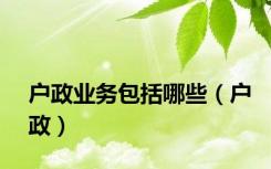 户政业务包括哪些（户政）