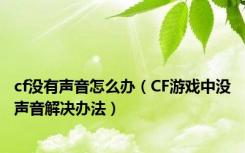 cf没有声音怎么办（CF游戏中没声音解决办法）